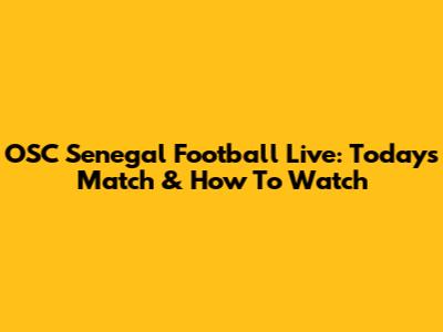 OSC Senegal Football Live: Today's Match & How To Watch