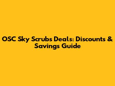 OSC Sky Scrubs Deals: Discounts & Savings Guide