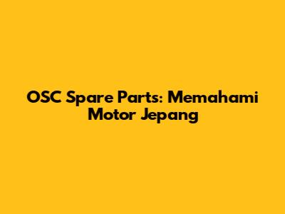 OSC Spare Parts: Memahami Motor Jepang
