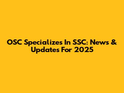 OSC Specializes In SSC: News & Updates For 2025