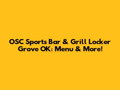 OSC Sports Bar & Grill Locker Grove OK: Menu & More!