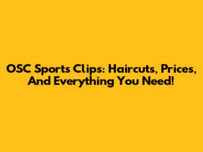 OSC Sports Clips: Haircuts, Prices, And Everything You Need!