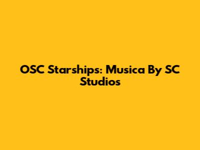 OSC Starships: Musica By SC Studios