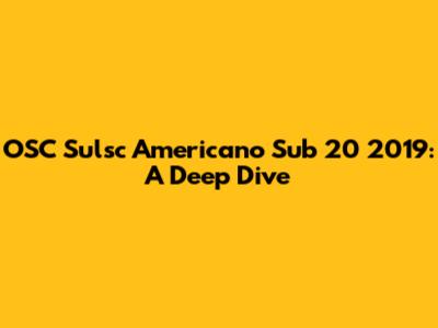 OSC Sulsc Americano Sub 20 2019: A Deep Dive