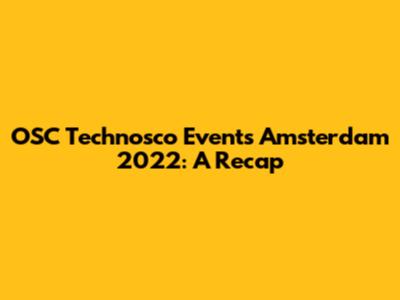 OSC Technosco Events Amsterdam 2022: A Recap