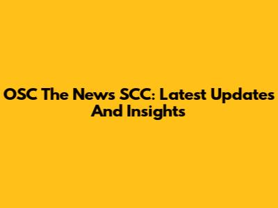 OSC The News SCC: Latest Updates And Insights