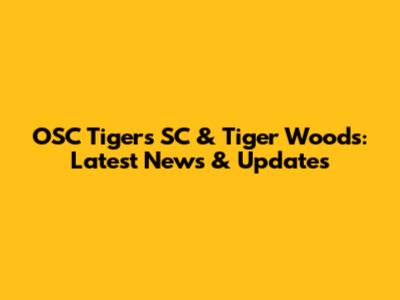 OSC Tigers SC & Tiger Woods: Latest News & Updates