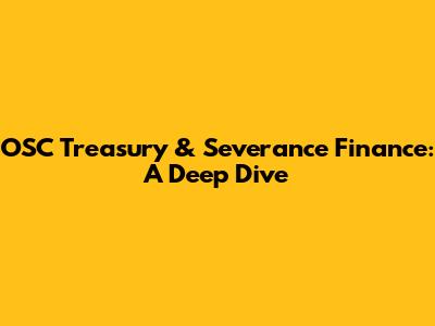 OSC Treasury & Severance Finance: A Deep Dive