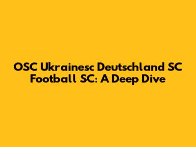 OSC Ukrainesc Deutschland SC Football SC: A Deep Dive