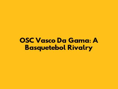 OSC Vasco Da Gama: A Basquetebol Rivalry