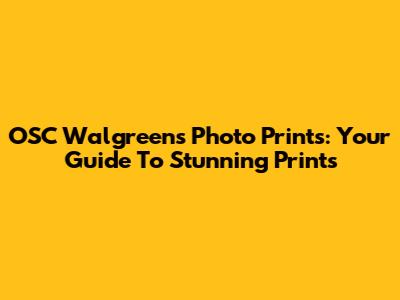 OSC Walgreens Photo Prints: Your Guide To Stunning Prints