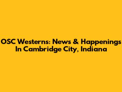 OSC Westerns: News & Happenings In Cambridge City, Indiana