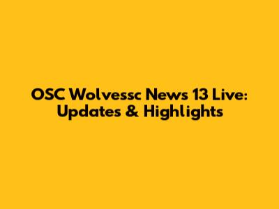OSC Wolvessc News 13 Live: Updates & Highlights