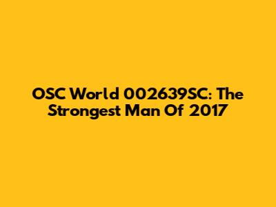 OSC World 002639SC: The Strongest Man Of 2017