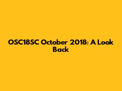 OSC18SC October 2018: A Look Back