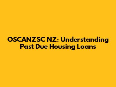 OSCANZSC NZ: Understanding Past Due Housing Loans