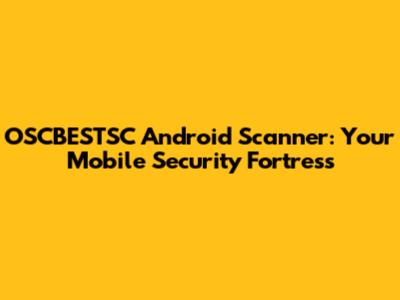 OSCBESTSC Android Scanner: Your Mobile Security Fortress