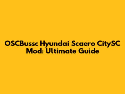 OSCBussc Hyundai Scaero CitySC Mod: Ultimate Guide