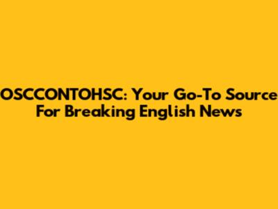 OSCCONTOHSC: Your Go-To Source For Breaking English News
