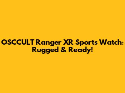 OSCCULT Ranger XR Sports Watch: Rugged & Ready!