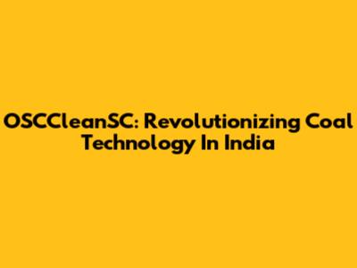 OSCCleanSC: Revolutionizing Coal Technology In India
