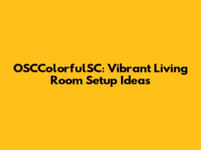 OSCColorfulSC: Vibrant Living Room Setup Ideas