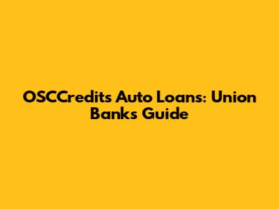 OSCCredits Auto Loans: Union Bank's Guide