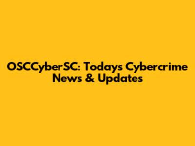 OSCCyberSC: Today's Cybercrime News & Updates