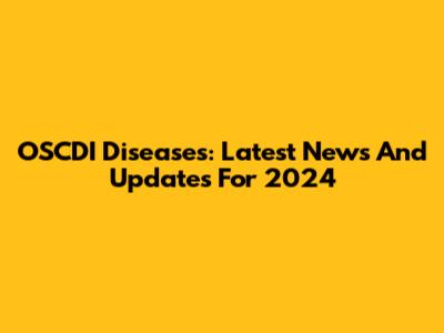 OSCDI Diseases: Latest News And Updates For 2024