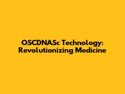 OSCDNASc Technology: Revolutionizing Medicine