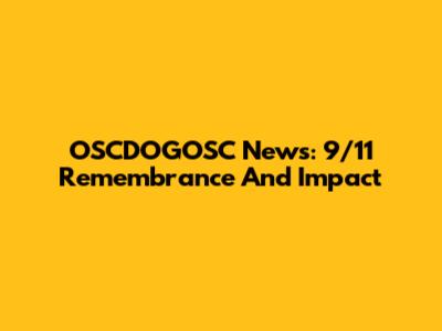 OSCDOGOSC News: 9/11 Remembrance And Impact