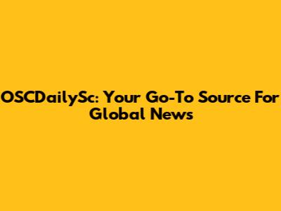 OSCDailySc: Your Go-To Source For Global News
