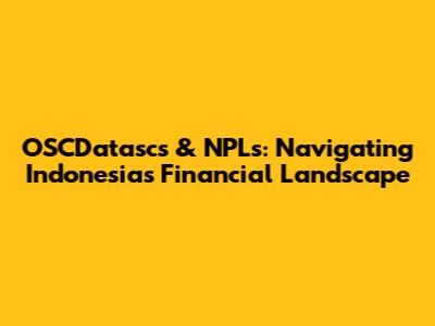OSCDatascs & NPLs: Navigating Indonesia's Financial Landscape
