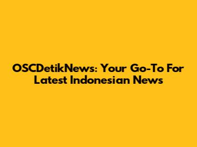 OSCDetikNews: Your Go-To For Latest Indonesian News