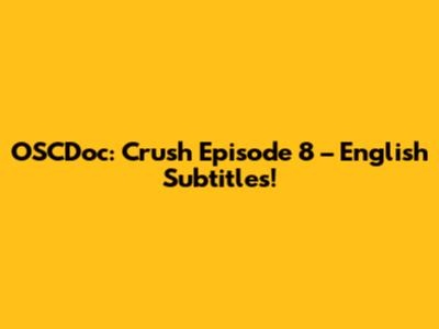 OSCDoc: Crush Episode 8 – English Subtitles!