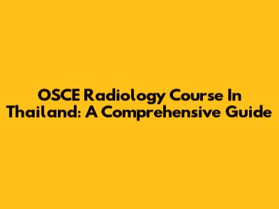 OSCE Radiology Course In Thailand: A Comprehensive Guide
