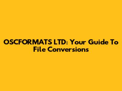 OSCFORMATS LTD: Your Guide To File Conversions