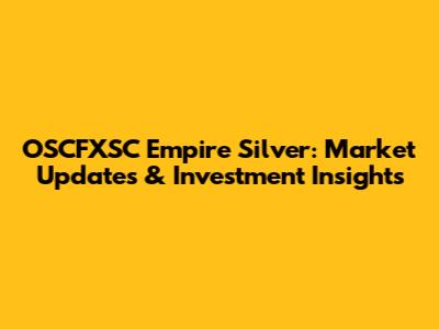 OSCFXSC Empire Silver: Market Updates & Investment Insights
