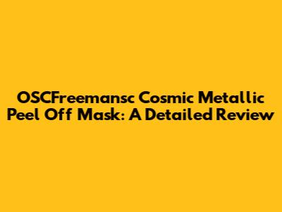 OSCFreemansc Cosmic Metallic Peel Off Mask: A Detailed Review