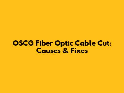 OSCG Fiber Optic Cable Cut: Causes & Fixes