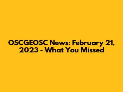 OSCGEOSC News: February 21, 2023 - What You Missed