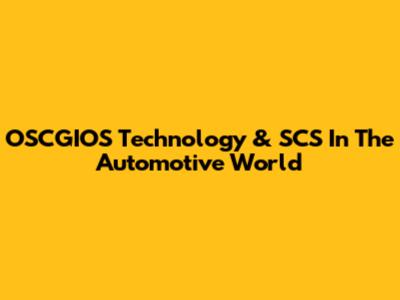 OSCGIOS Technology & SCS In The Automotive World