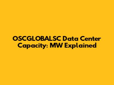 OSCGLOBALSC Data Center Capacity: MW Explained