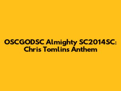 OSCGODSC Almighty SC2014SC: Chris Tomlin's Anthem