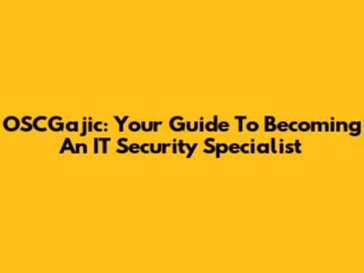 OSCGajic: Your Guide To Becoming An IT Security Specialist
