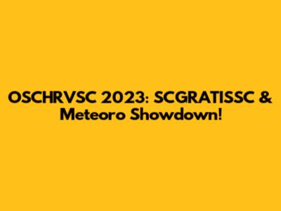 OSCHRVSC 2023: SCGRATISSC & Meteoro Showdown!