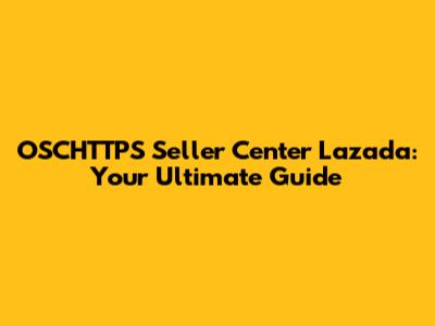 OSCHTTPS Seller Center Lazada: Your Ultimate Guide