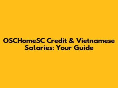 OSCHomeSC Credit & Vietnamese Salaries: Your Guide