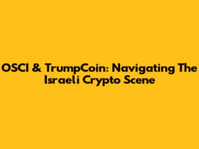 OSCI & TrumpCoin: Navigating The Israeli Crypto Scene