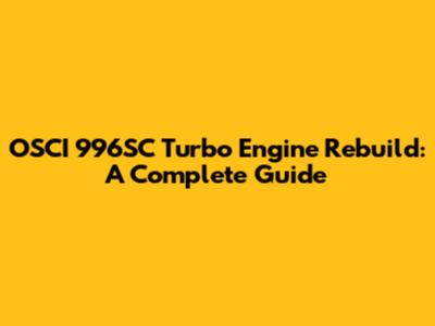 OSCI 996SC Turbo Engine Rebuild: A Complete Guide